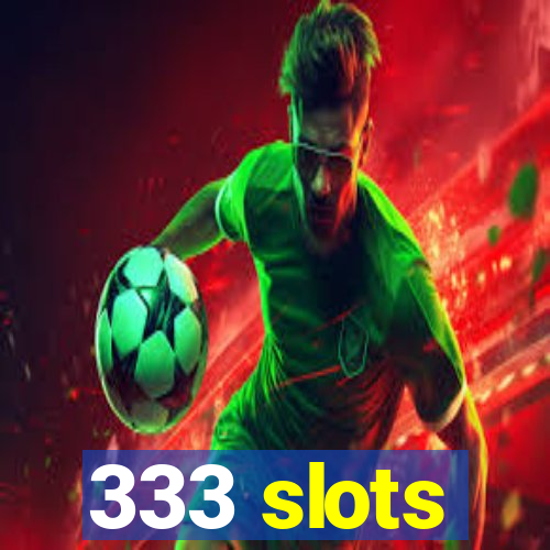 333 slots